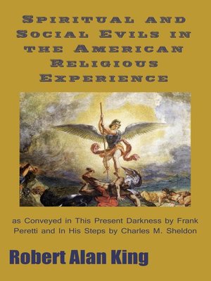 cover image of Spiritual and Social Evils in the American Religious Experience as Conveyed in This Present Darkness by Frank Peretti and In His Steps by Charles M. Sheldon